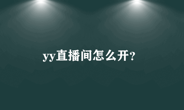 yy直播间怎么开？