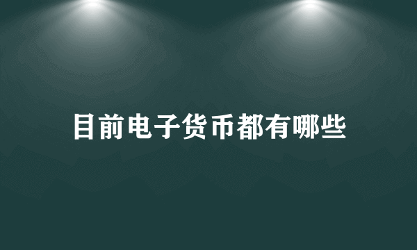 目前电子货币都有哪些