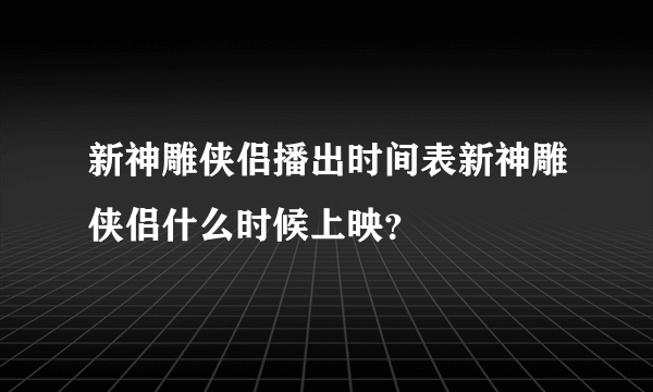 新神雕侠侣播出时间表新神雕侠侣什么时候上映？