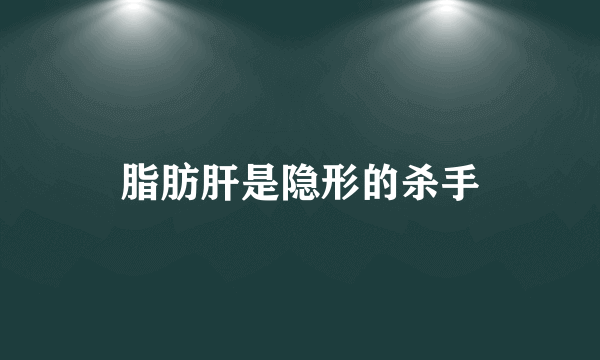 脂肪肝是隐形的杀手