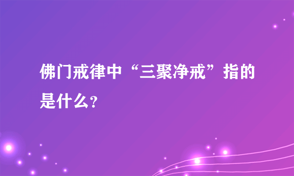 佛门戒律中“三聚净戒”指的是什么？