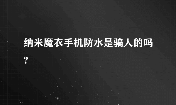 纳米魔衣手机防水是骗人的吗?