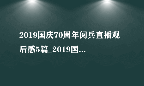 2019国庆70周年阅兵直播观后感5篇_2019国庆阅兵观后感5篇