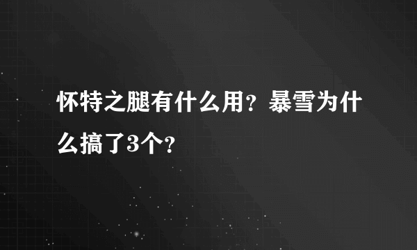 怀特之腿有什么用？暴雪为什么搞了3个？