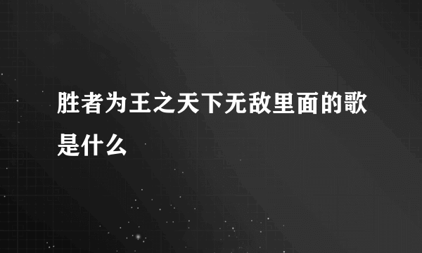 胜者为王之天下无敌里面的歌是什么