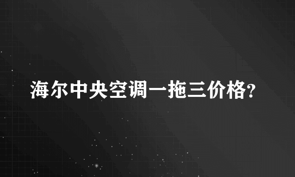 海尔中央空调一拖三价格？