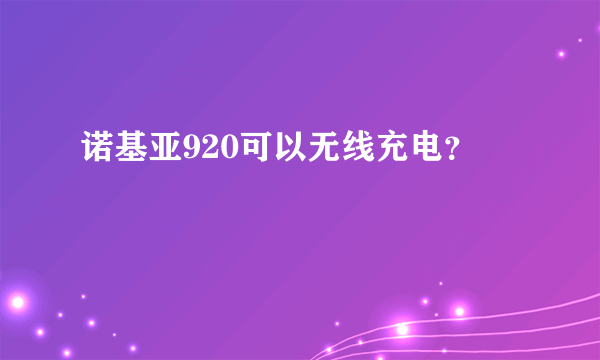 诺基亚920可以无线充电？