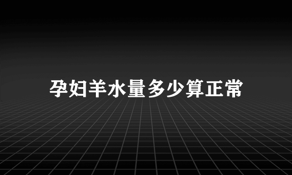 孕妇羊水量多少算正常