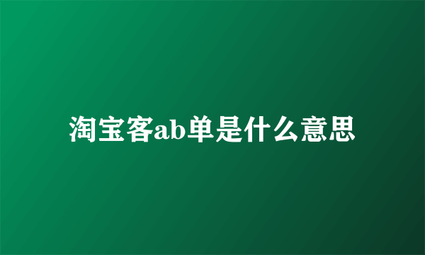 淘宝客ab单是什么意思