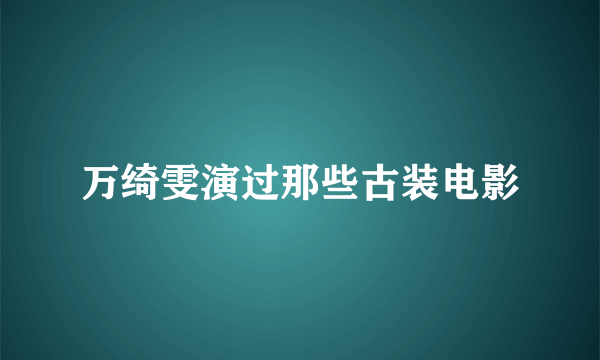 万绮雯演过那些古装电影