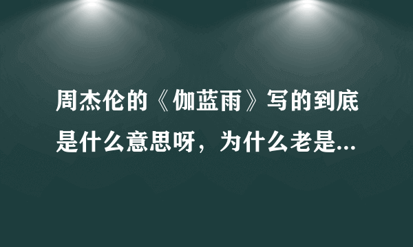 周杰伦的《伽蓝雨》写的到底是什么意思呀，为什么老是要听好几遍才觉得很好听呢？