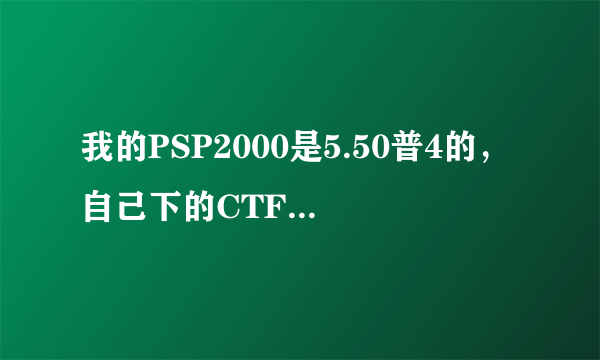 我的PSP2000是5.50普4的，自己下的CTF主题插件不能用，有谁给个能用的插件下载网址，顺便教我怎么弄？