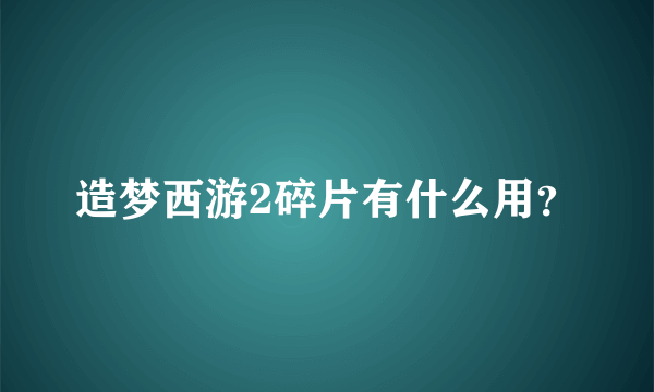 造梦西游2碎片有什么用？