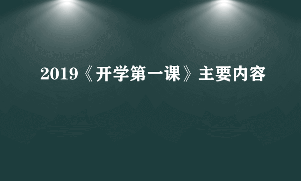 2019《开学第一课》主要内容