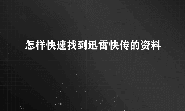 怎样快速找到迅雷快传的资料