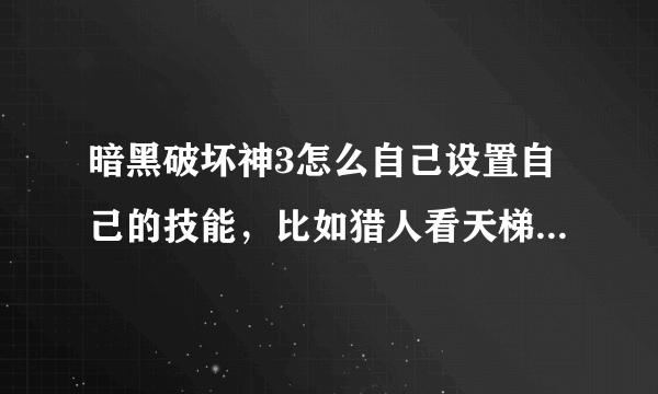 暗黑破坏神3怎么自己设置自己的技能，比如猎人看天梯上他们的技能没有鼠标右键设置的？