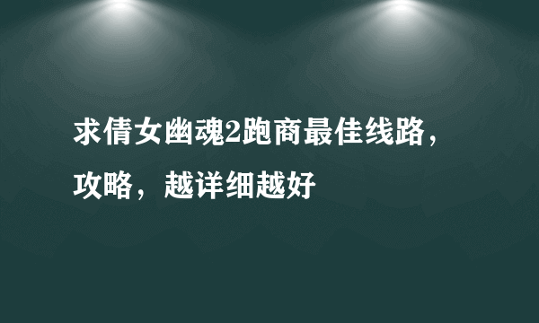 求倩女幽魂2跑商最佳线路，攻略，越详细越好