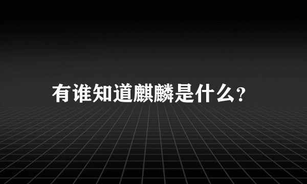 有谁知道麒麟是什么？