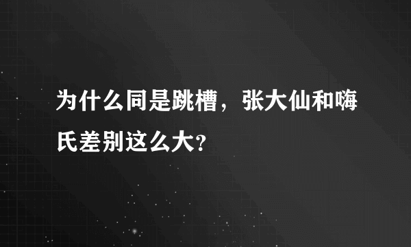 为什么同是跳槽，张大仙和嗨氏差别这么大？