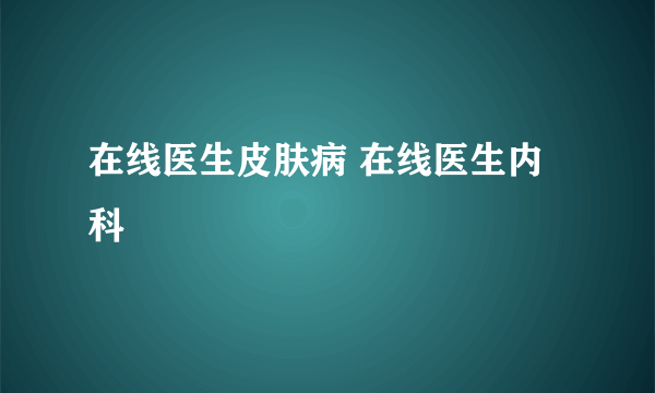 在线医生皮肤病 在线医生内科