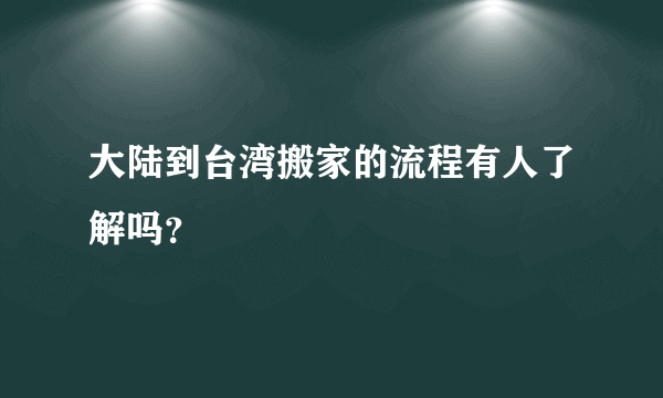 大陆到台湾搬家的流程有人了解吗？