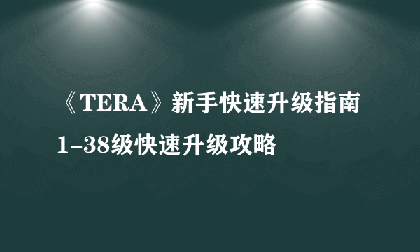 《TERA》新手快速升级指南 1-38级快速升级攻略