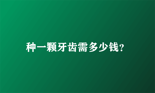 种一颗牙齿需多少钱？