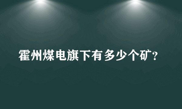 霍州煤电旗下有多少个矿？