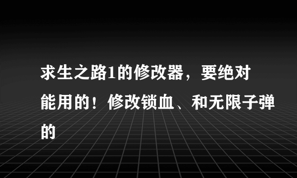 求生之路1的修改器，要绝对能用的！修改锁血、和无限子弹的