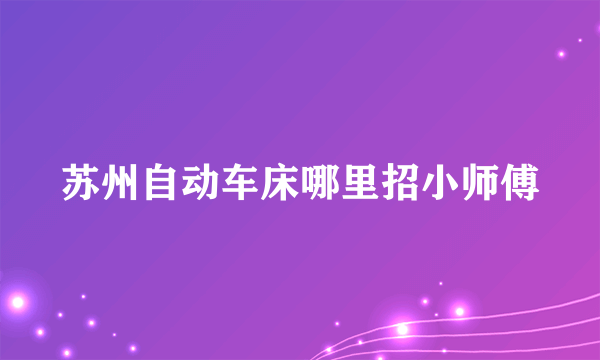 苏州自动车床哪里招小师傅