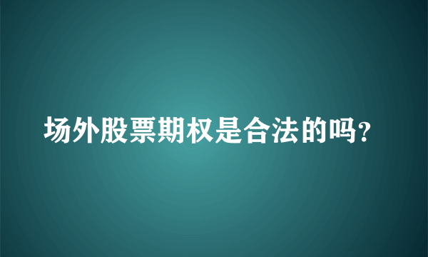 场外股票期权是合法的吗？