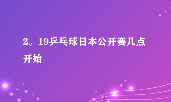 2。19乒乓球日本公开赛几点开始