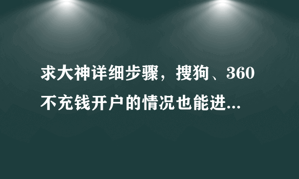 求大神详细步骤，搜狗、360不充钱开户的情况也能进入后台？