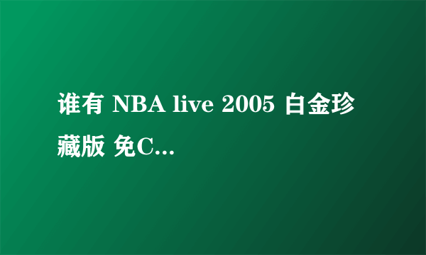 谁有 NBA live 2005 白金珍藏版 免CD补丁？