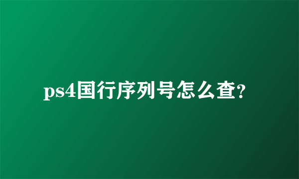 ps4国行序列号怎么查？