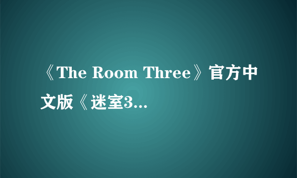 《The Room Three》官方中文版《迷室3》精英测试今日开启！