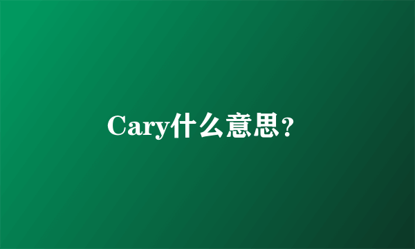 Cary什么意思？