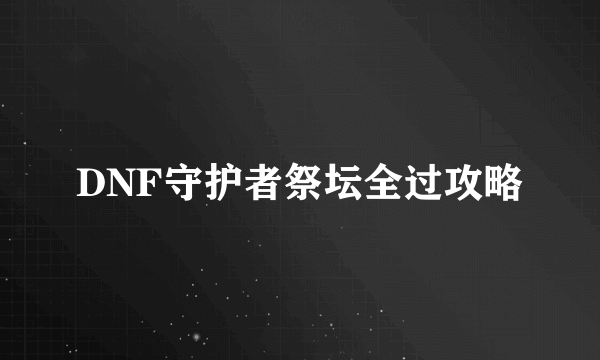 DNF守护者祭坛全过攻略