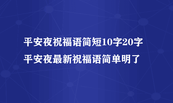 平安夜祝福语简短10字20字 平安夜最新祝福语简单明了