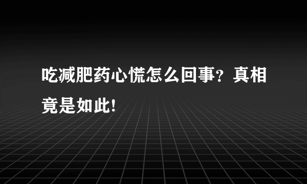 吃减肥药心慌怎么回事？真相竟是如此!