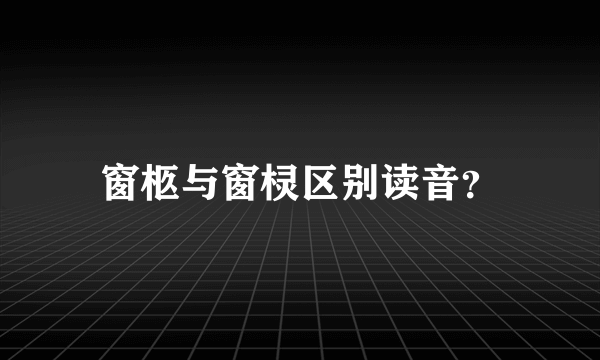 窗柩与窗棂区别读音？