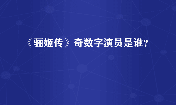 《骊姬传》奇数字演员是谁？