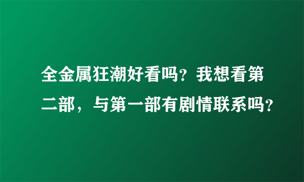 全金属狂潮好看吗？我想看第二部，与第一部有剧情联系吗？