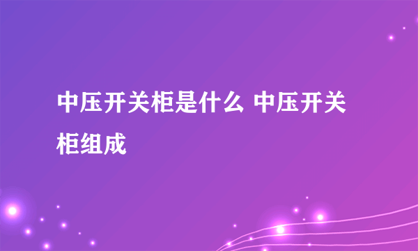 中压开关柜是什么 中压开关柜组成