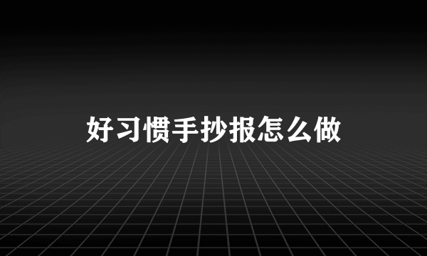 好习惯手抄报怎么做