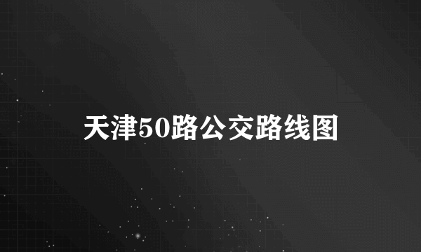 天津50路公交路线图