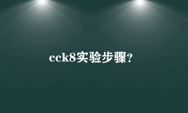 cck8实验步骤？