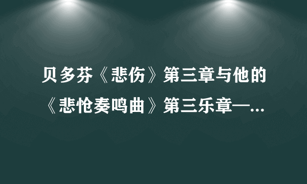 贝多芬《悲伤》第三章与他的《悲怆奏鸣曲》第三乐章—病毒,分别出自哪里,为什么旋律那么像