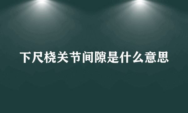 下尺桡关节间隙是什么意思