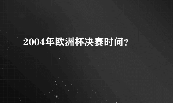 2004年欧洲杯决赛时间？